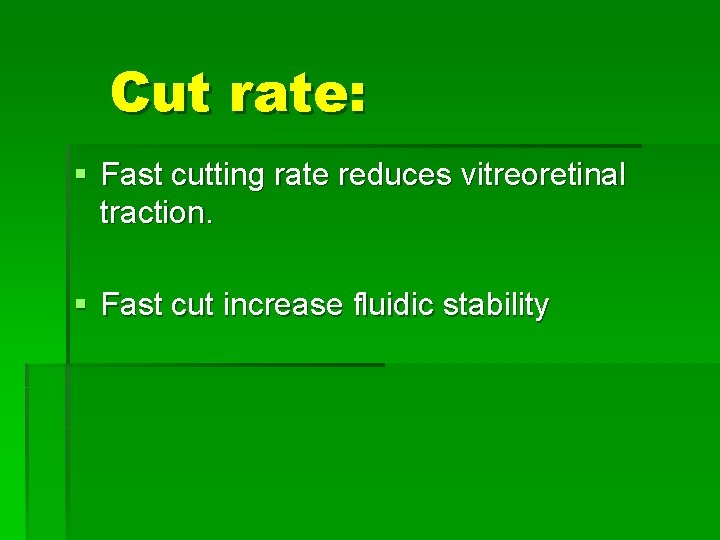 Cut rate: § Fast cutting rate reduces vitreoretinal traction. § Fast cut increase fluidic