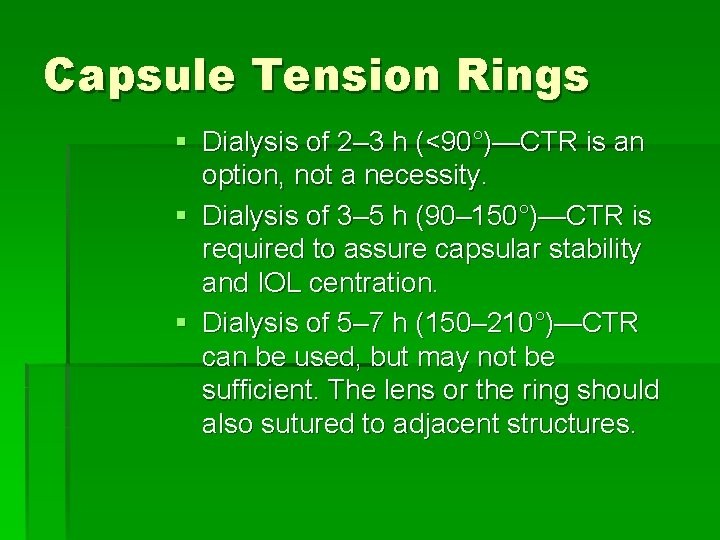 Capsule Tension Rings § Dialysis of 2– 3 h (<90°)—CTR is an option, not