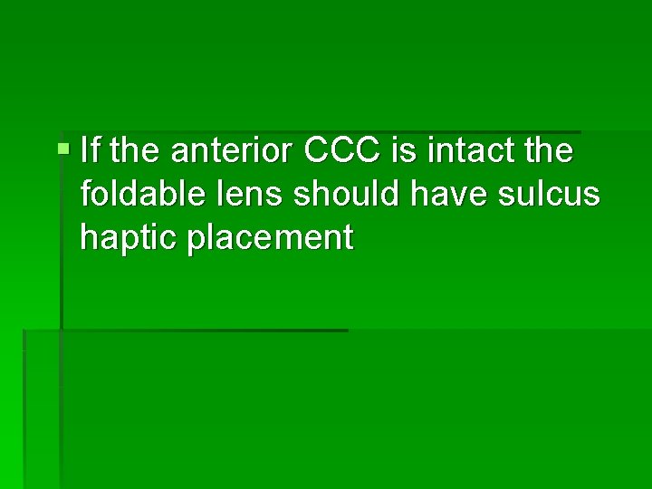 § If the anterior CCC is intact the foldable lens should have sulcus haptic