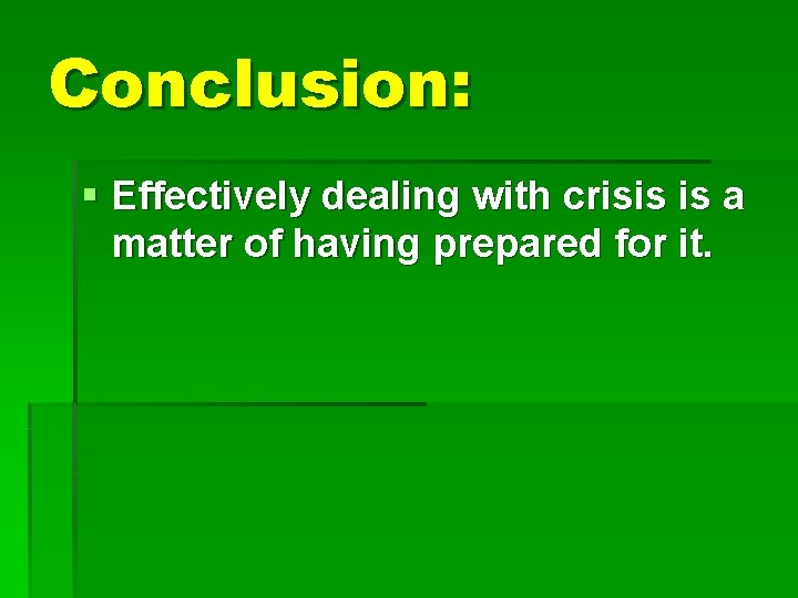 Conclusion: § Effectively dealing with crisis is a matter of having prepared for it.