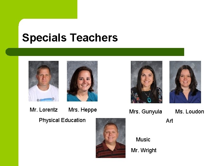 Specials Teachers Mr. Lorentz Mrs. Heppe Mrs. Gunyula Physical Education Ms. Loudon Art Music