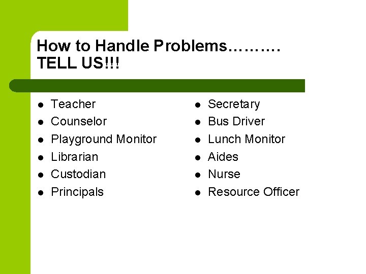 How to Handle Problems………. TELL US!!! l l l Teacher Counselor Playground Monitor Librarian