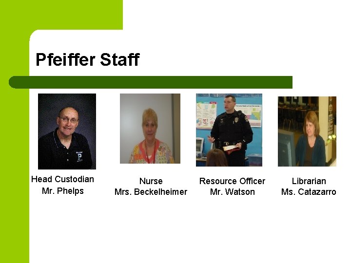 Pfeiffer Staff Head Custodian Mr. Phelps Nurse Mrs. Beckelheimer Resource Officer Mr. Watson Librarian