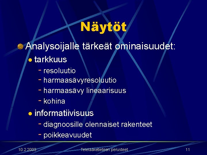 Näytöt Analysoijalle tärkeät ominaisuudet: l tarkkuus - resoluutio - harmaasävy lineaarisuus - kohina l