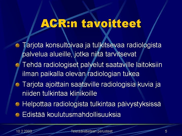 ACR: n tavoitteet Tarjota konsultoivaa ja tulkitsevaa radiologista palvelua alueille, jotka niitä tarvitsevat Tehdä