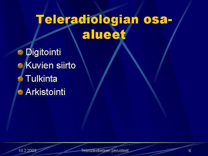 Teleradiologian osaalueet Digitointi Kuvien siirto Tulkinta Arkistointi 10. 2. 2003 Telelääketieteen perusteet 6 Teleradiologian osaalueet Digitointi Kuvien siirto Tulkinta Arkistointi 10. 2. 2003 Telelääketieteen perusteet 6