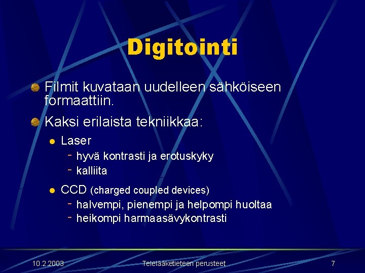 Digitointi Filmit kuvataan uudelleen sähköiseen formaattiin. Kaksi erilaista tekniikkaa: l Laser l CCD (charged