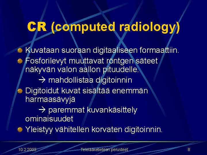 CR (computed radiology) Kuvataan suoraan digitaaliseen formaattiin. Fosforilevyt muuttavat röntgen säteet näkyvän valon aallon CR (computed radiology) Kuvataan suoraan digitaaliseen formaattiin. Fosforilevyt muuttavat röntgen säteet näkyvän valon aallon