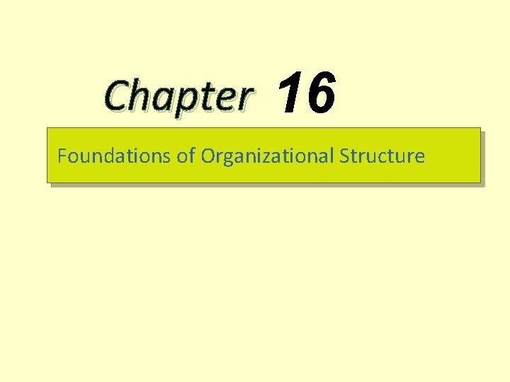 Chapter 16 Foundations of Organizational Structure 