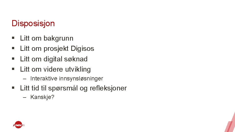 Disposisjon § § Litt om bakgrunn Litt om prosjekt Digisos Litt om digital søknad Disposisjon § § Litt om bakgrunn Litt om prosjekt Digisos Litt om digital søknad