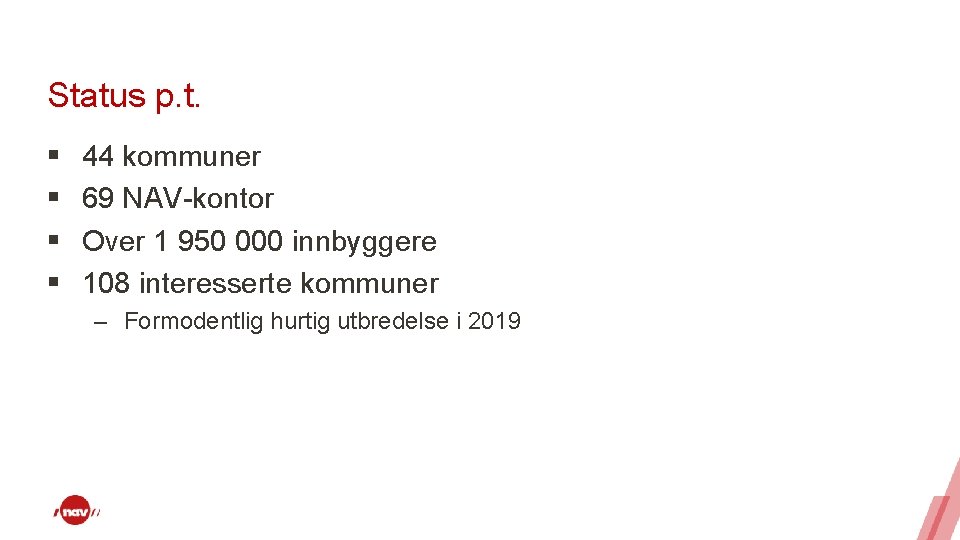 Status p. t. § § 44 kommuner 69 NAV-kontor Over 1 950 000 innbyggere Status p. t. § § 44 kommuner 69 NAV-kontor Over 1 950 000 innbyggere