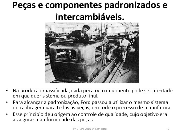 Peças e componentes padronizados e intercambiáveis. • Na produção massificada, cada peça ou componente