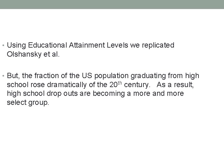  • Using Educational Attainment Levels we replicated Olshansky et al. • But, the