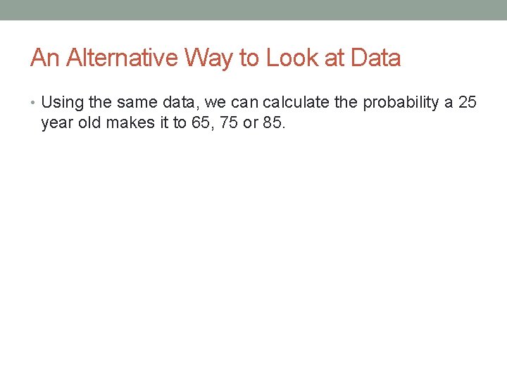An Alternative Way to Look at Data • Using the same data, we can
