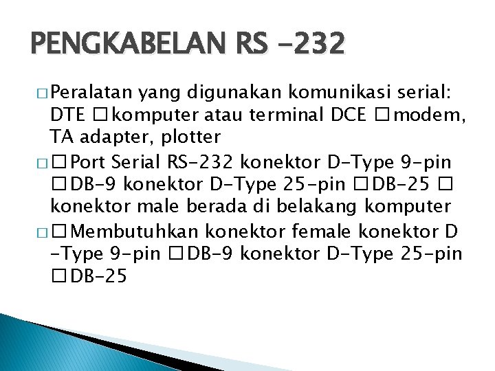 PENGKABELAN RS -232 � Peralatan yang digunakan komunikasi serial: DTE � komputer atau terminal