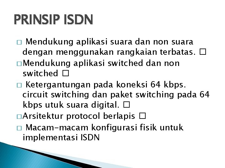 PRINSIP ISDN Mendukung aplikasi suara dan non suara dengan menggunakan rangkaian terbatas. � �