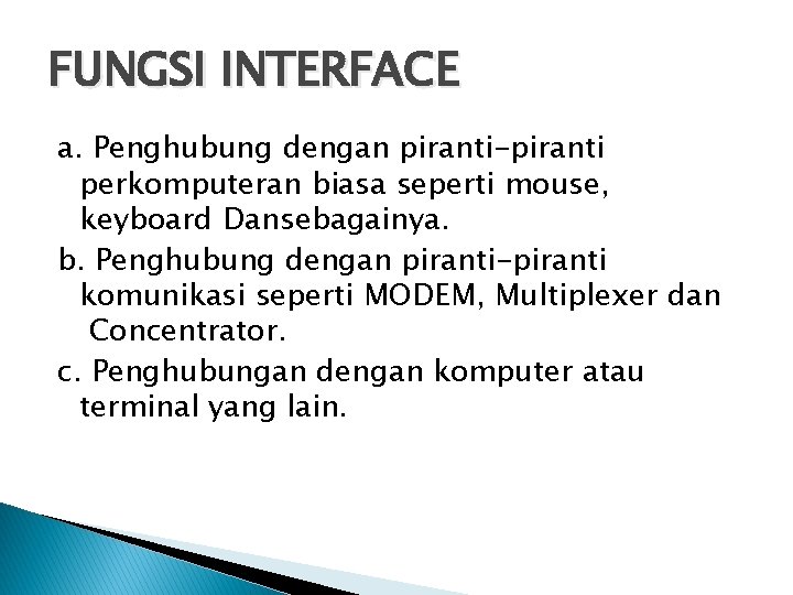 FUNGSI INTERFACE a. Penghubung dengan piranti-piranti perkomputeran biasa seperti mouse, keyboard Dansebagainya. b. Penghubung