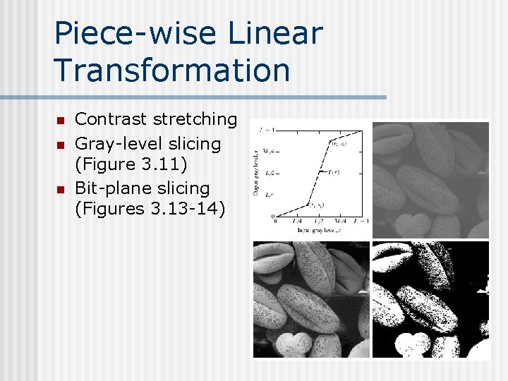 Piece-wise Linear Transformation n Contrast stretching Gray-level slicing (Figure 3. 11) Bit-plane slicing (Figures