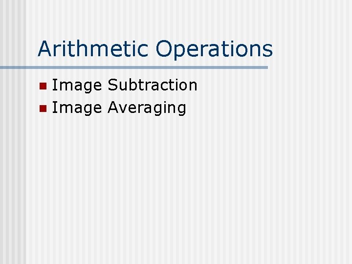 Arithmetic Operations Image Subtraction n Image Averaging n 