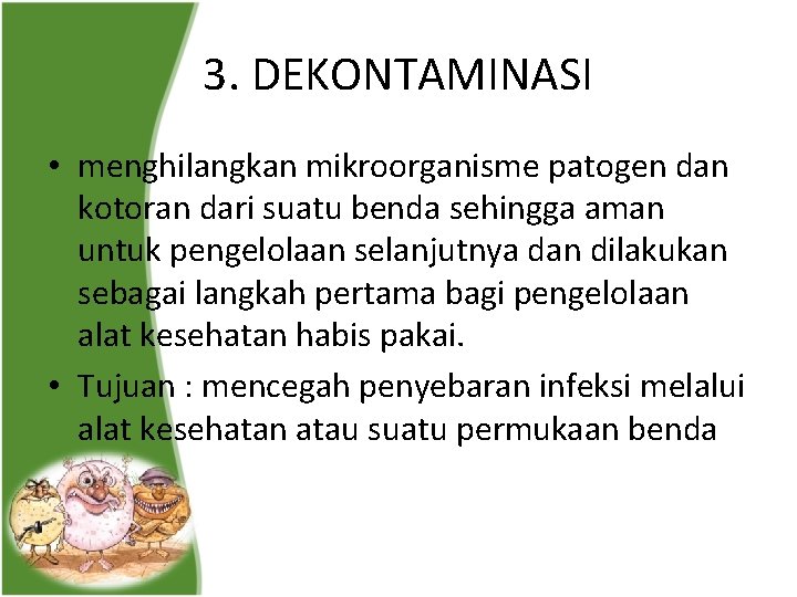 3. DEKONTAMINASI • menghilangkan mikroorganisme patogen dan kotoran dari suatu benda sehingga aman untuk
