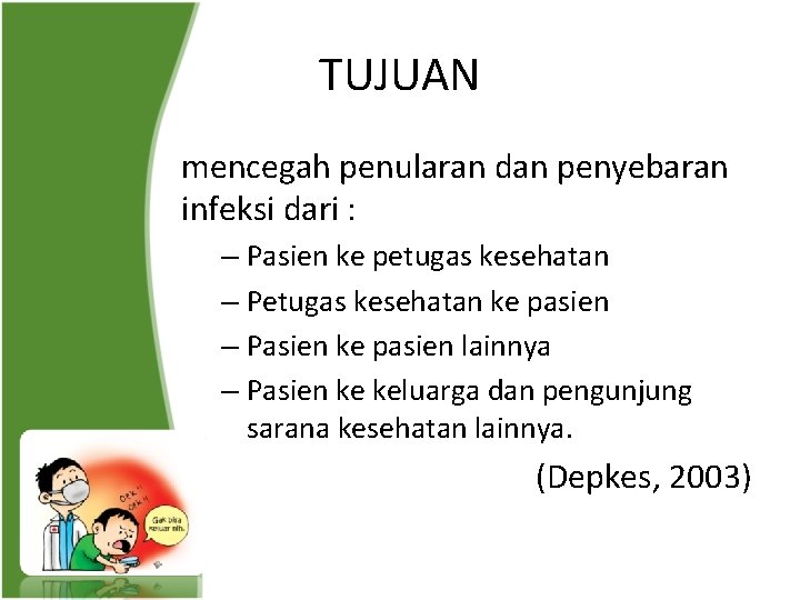 TUJUAN mencegah penularan dan penyebaran infeksi dari : – Pasien ke petugas kesehatan –