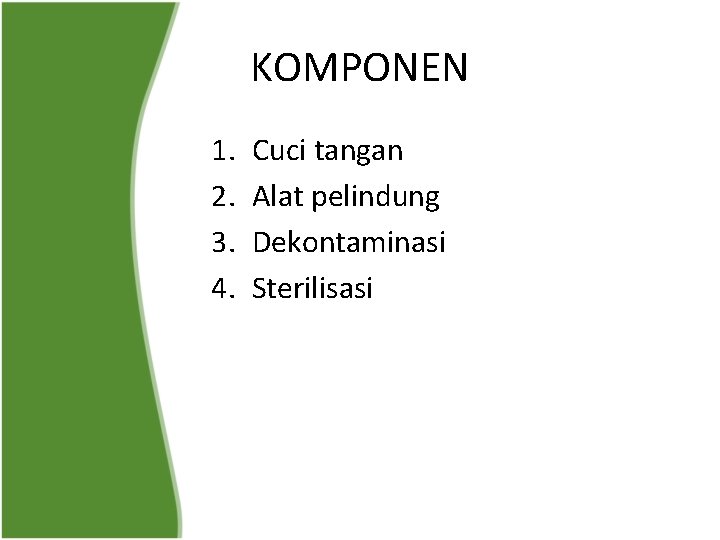 KOMPONEN 1. 2. 3. 4. Cuci tangan Alat pelindung Dekontaminasi Sterilisasi 