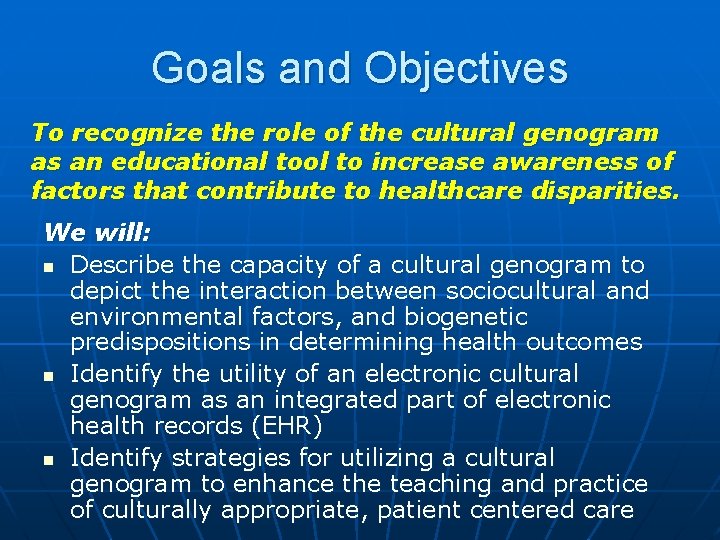 Goals and Objectives To recognize the role of the cultural genogram as an educational