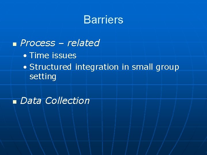 Barriers n Process – related • Time issues • Structured integration in small group