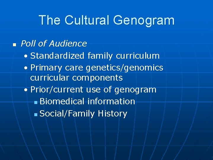 The Cultural Genogram n Poll of Audience • Standardized family curriculum • Primary care