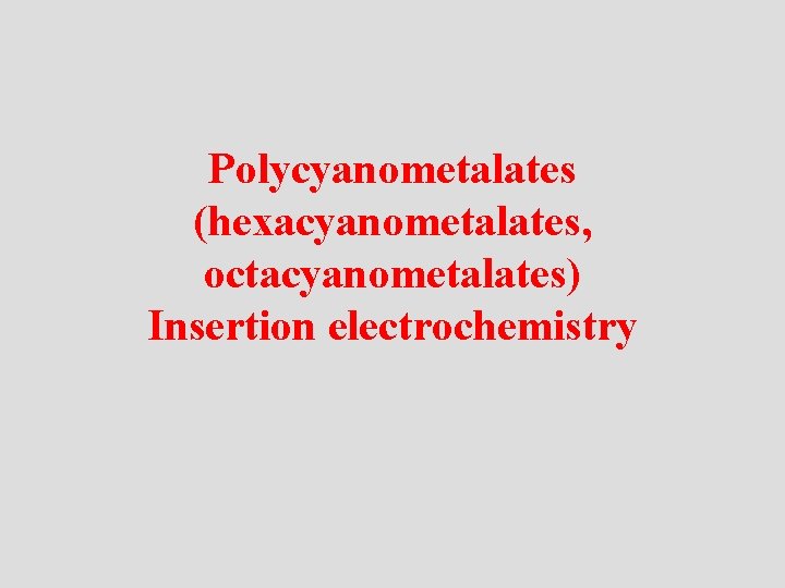 Polycyanometalates (hexacyanometalates, octacyanometalates) Insertion electrochemistry 