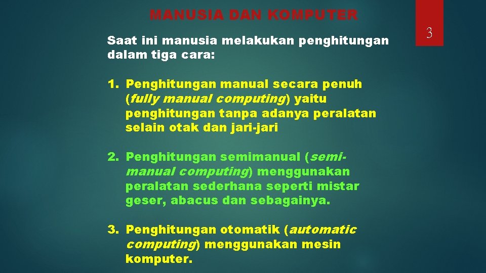 MANUSIA DAN KOMPUTER Saat ini manusia melakukan penghitungan dalam tiga cara: 1. Penghitungan manual