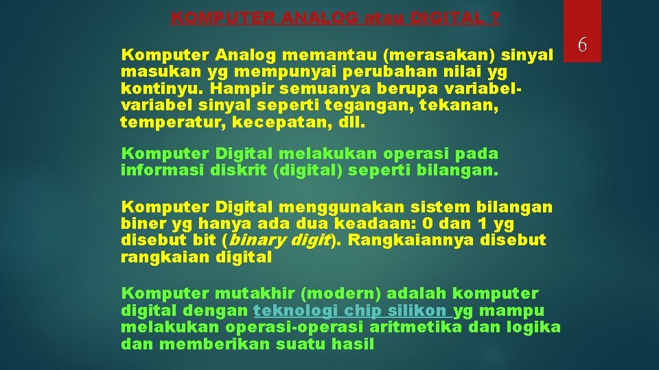 KOMPUTER ANALOG atau DIGITAL ? Komputer Analog memantau (merasakan) sinyal masukan yg mempunyai perubahan