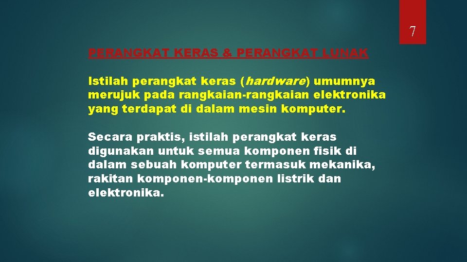 7 PERANGKAT KERAS & PERANGKAT LUNAK Istilah perangkat keras (hardware) umumnya merujuk pada rangkaian-rangkaian