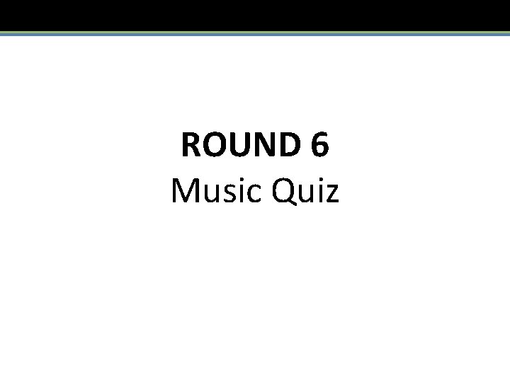 ROUND 6 Music Quiz 