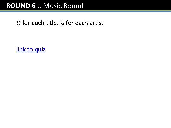 ROUND 6 : : Music Round ½ for each title, ½ for each artist