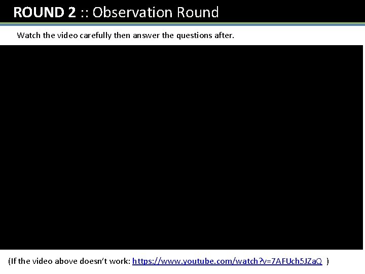 ROUND 2 : : Observation Round Watch the video carefully then answer the questions