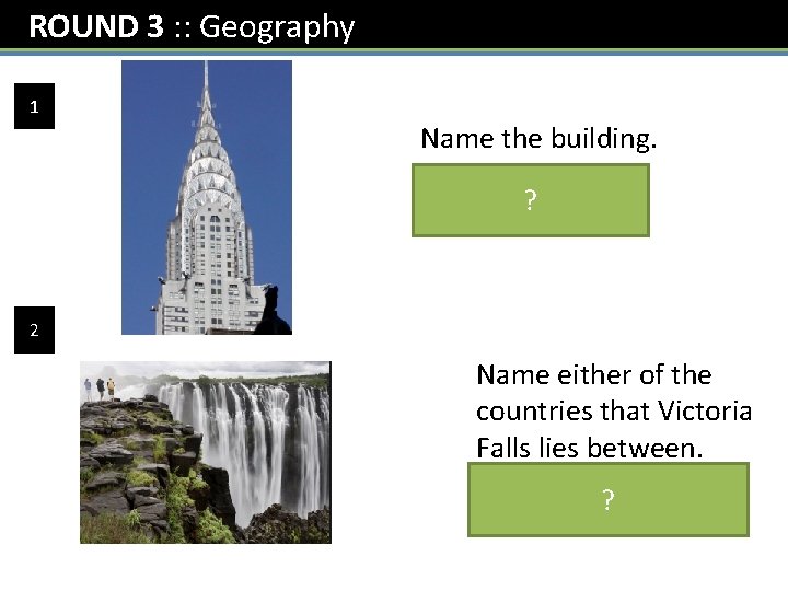 ROUND 3 : : Geography 1 Name the building. Chrysler Building (in New ?