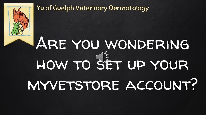 Yu of Guelph Veterinary Dermatology Are you wondering how to set up your myvetstore
