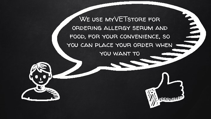 We use my. VETstore for ordering allergy serum and food, for your convenience, so