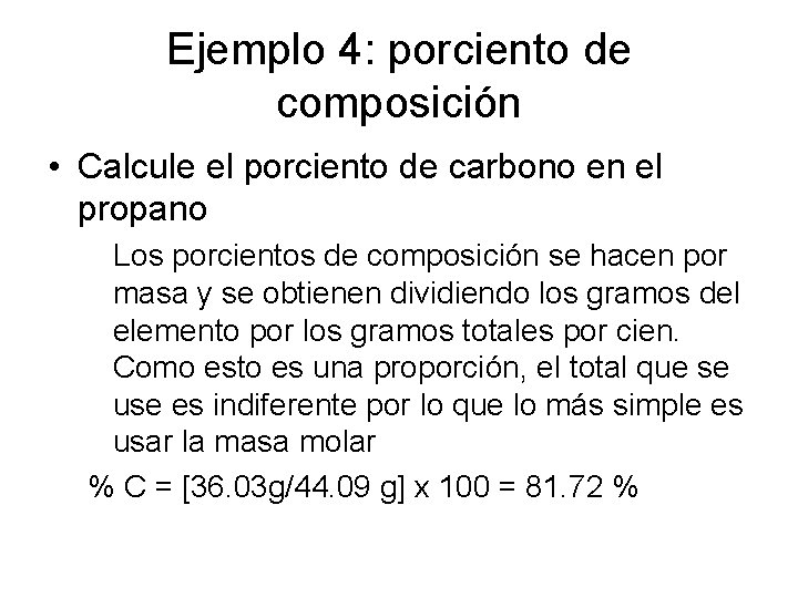 Ejemplo 4: porciento de composición • Calcule el porciento de carbono en el propano