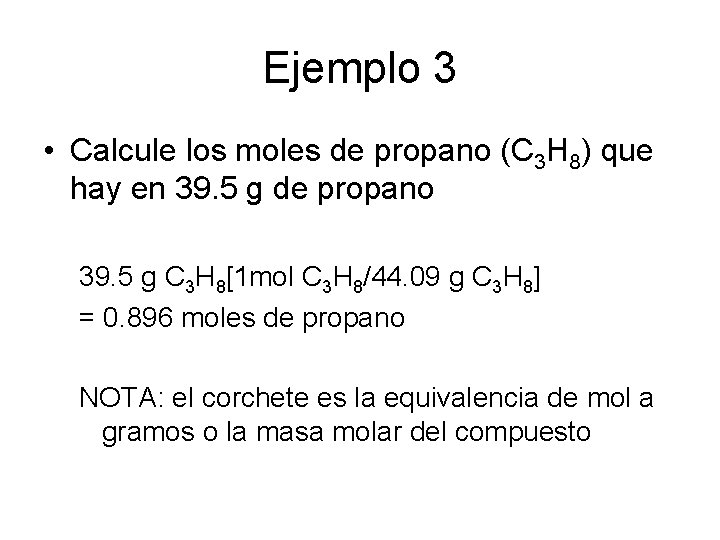 Ejemplo 3 • Calcule los moles de propano (C 3 H 8) que hay