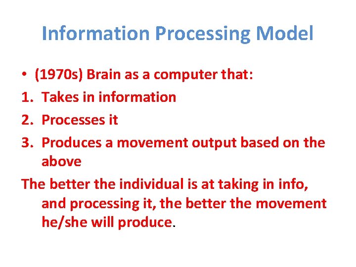 Information Processing Model • (1970 s) Brain as a computer that: 1. Takes in