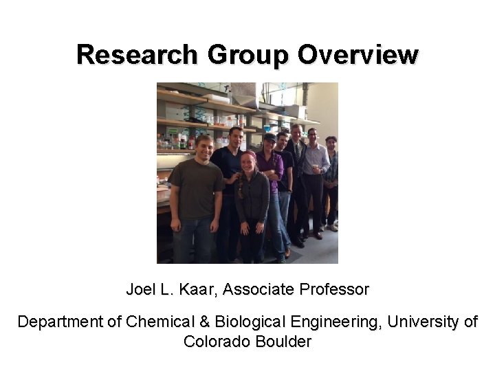 Research Group Overview Joel L. Kaar, Associate Professor Department of Chemical & Biological Engineering,