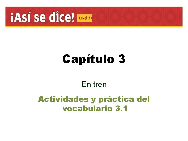 Capítulo 3 En tren Actividades y práctica del vocabulario 3. 1 