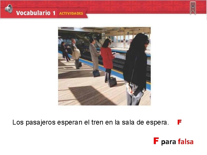 Los pasajeros esperan el tren en la sala de espera. F Mira los dibujos