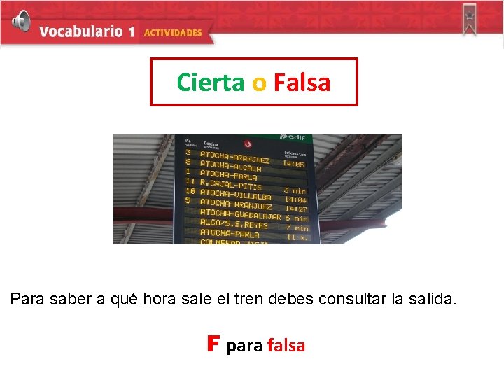 Cierta o Falsa Para saber a qué hora sale el tren debes consultar la