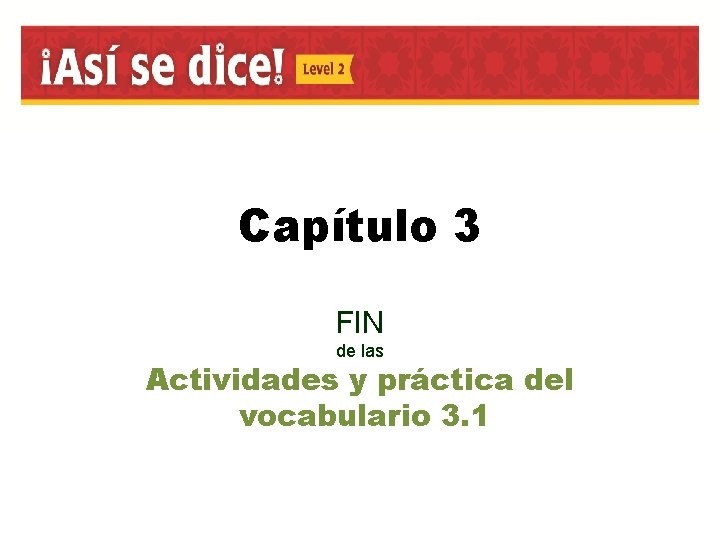 Capítulo 3 FIN de las Actividades y práctica del vocabulario 3. 1 