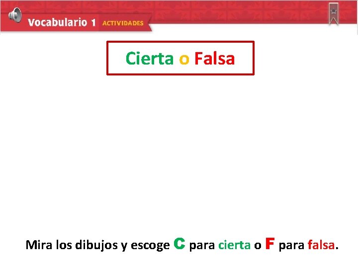 Cierta o Falsa Mira los dibujos y escoge C para cierta o F para