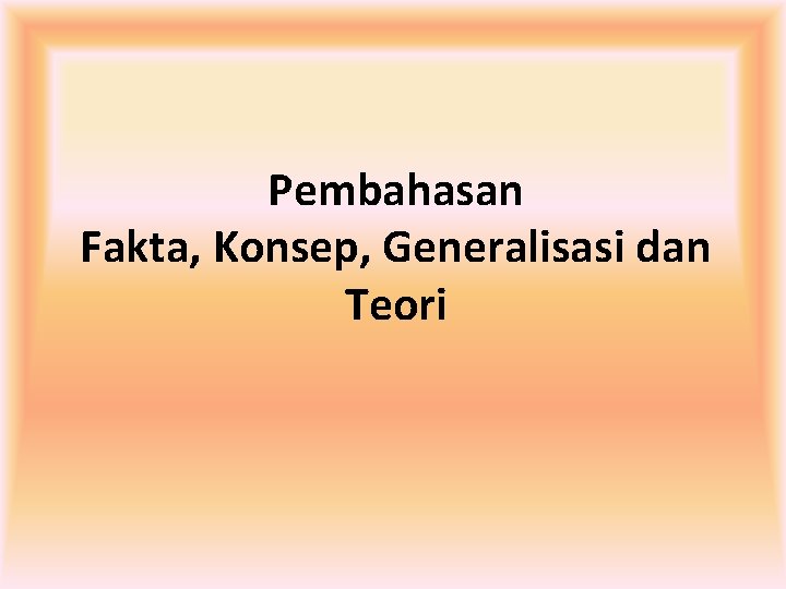 Pembahasan Fakta, Konsep, Generalisasi dan Teori 