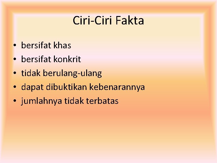 Ciri-Ciri Fakta • • • bersifat khas bersifat konkrit tidak berulang-ulang dapat dibuktikan kebenarannya